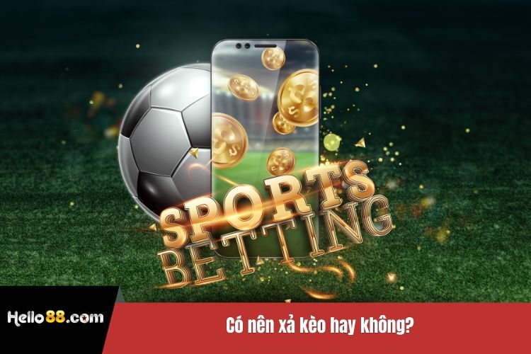 Có nên xả kèo hay không?