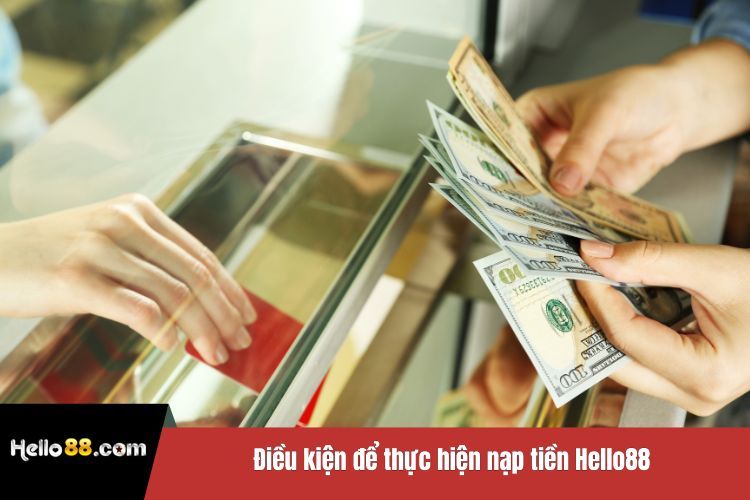 Điều kiện để thực hiện nạp tiền Hello88
