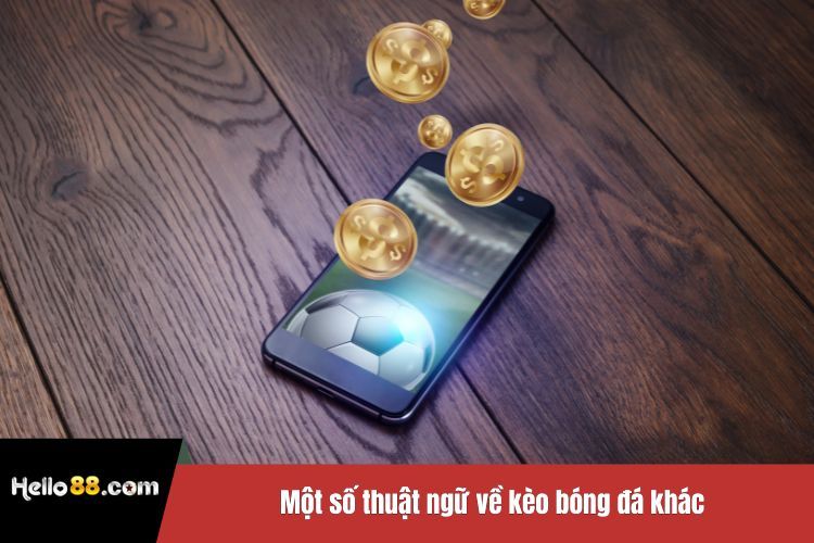 Một số thuật ngữ về kèo bóng đá khác