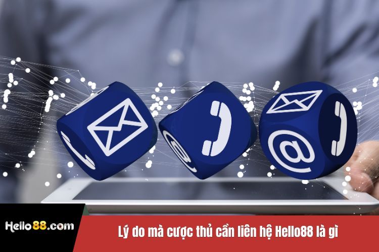 Lý do mà cược thủ cần liên hệ Hello88 là gì