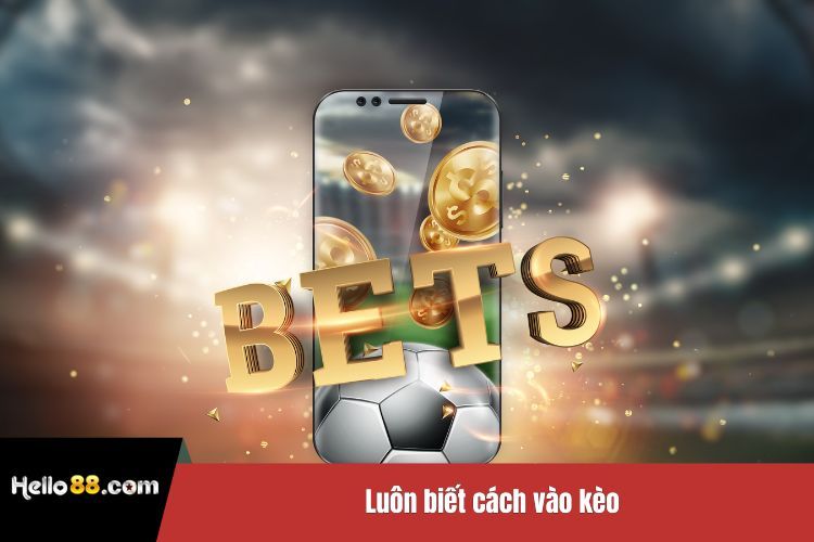 Luôn biết cách vào kèo