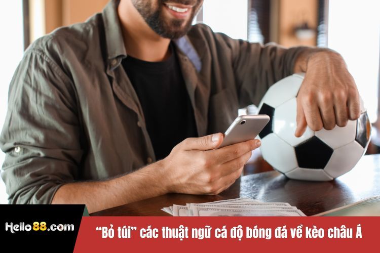 “Bỏ túi” các thuật ngữ cá độ bóng đá về kèo châu Á