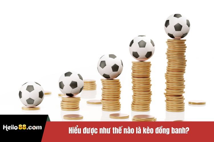 Hiểu được như thế nào là kèo đồng banh?