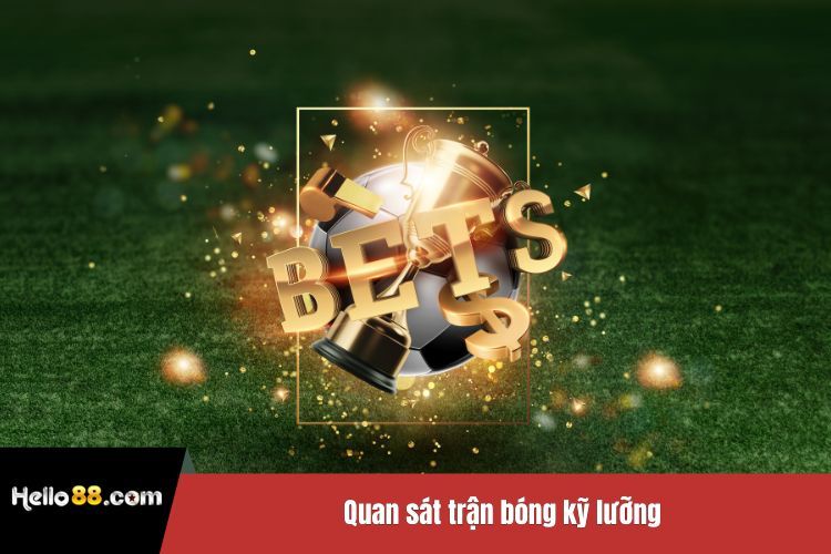 Quan sát trận bóng kỹ lưỡng