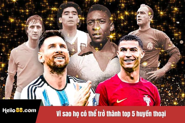 Vì sao họ có thể trở thành top 5 huyền thoại