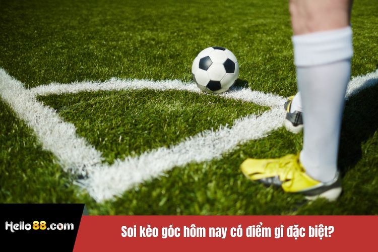 Soi kèo góc hôm nay có điểm gì đặc biệt?